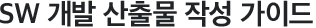 SW 개발 산출물 작성 가이드